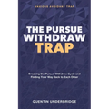 The Pursue-Withdraw Trap: Pursuer Distancer Dynamic Relationships - Breaking the Pursue-Withdraw Cycle and Finding Your Way Back to Each Other