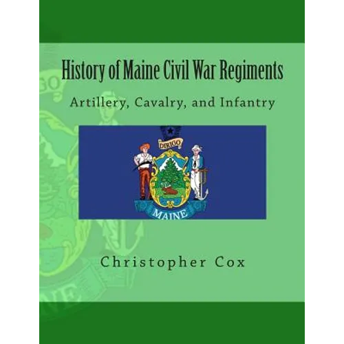 History of Maine Civil War Regiments: Artillery, Cavalry, and Infantry