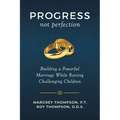 Progress not Perfection: Building a Powerful Marriage While Raising Challenging Children - Paperback