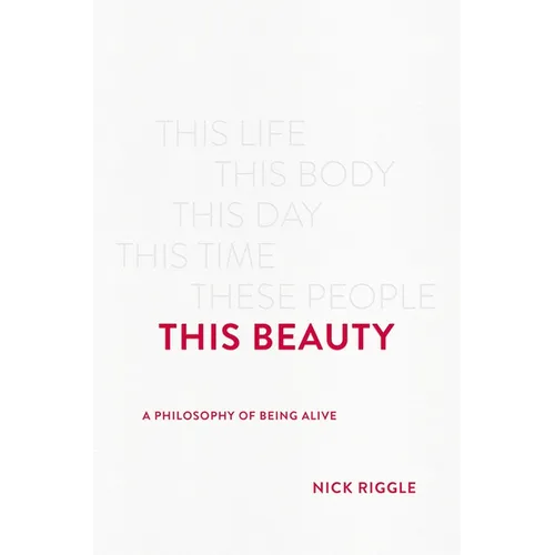 This Beauty: A Philosophy of Being Alive - Hardcover