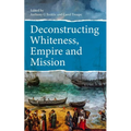 Deconstructing Whiteness, Empire and Mission - Paperback