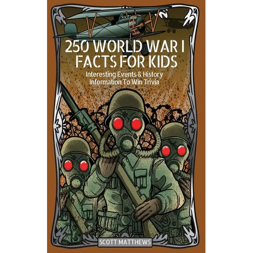 250 World War 1 Facts For Kids - Interesting Events & History Information To Win Trivia - Paperback