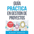 Guía práctica en gestión de proyectos: Aprende a aplicar las técnicas de gestión de proyectos a proyectos reales - Paperback