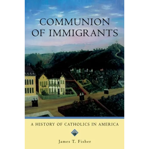 Communion of Immigrants: A History of Catholics in America