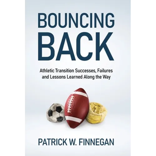 Bouncing Back: Athletic Transition Successes, Failures, and Lessons Learned along the Way - Hardcover