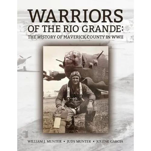 Warriors Of The Rio Grande; The History of Maverick County in WWII