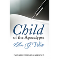 Child of the Apocalypse: Ellen G. White