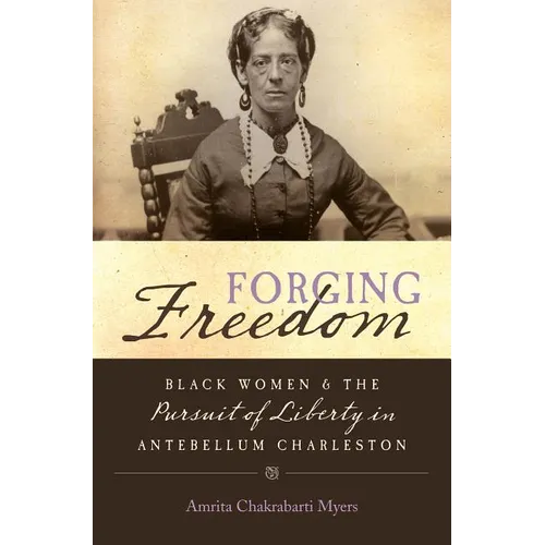 Forging Freedom: Black Women and the Pursuit of Liberty in Antebellum Charleston