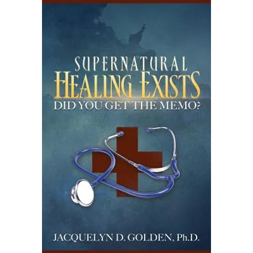 Supernatural Healing Exists: Did You Get the Memo? - Paperback