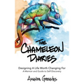 The Chameleon Diaries: Designing A Life Worth Changing For - Paperback
