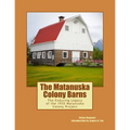 The Matanuska Colony Barns: The Enduring Legacy of the 1935 Matanuska Colony Project