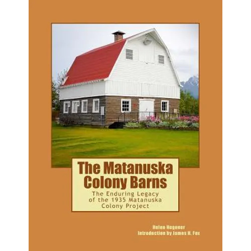 The Matanuska Colony Barns: The Enduring Legacy of the 1935 Matanuska Colony Project