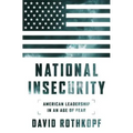 National Insecurity: American Leadership in an Age of Fear