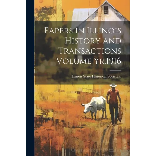 Papers in Illinois History and Transactions Volume Yr.1916