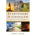 Everywhere Is Jerusalem: Experiencing the Holy Then and Now - Paperback
