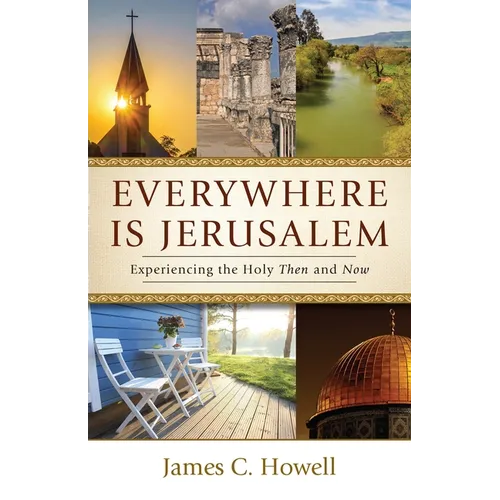 Everywhere Is Jerusalem: Experiencing the Holy Then and Now - Paperback