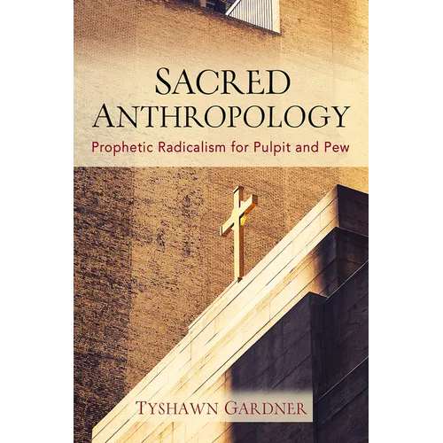 Sacred Anthropology: Prophetic Radicalism for Pulpit and Pew - Paperback
