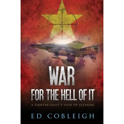 War for the Hell of It: A Fighter Pilot's View of Vietnam