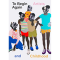 To Begin Again: Artists and Childhood - Hardcover