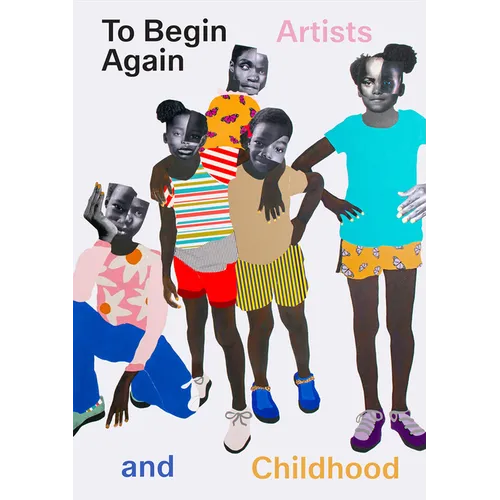 To Begin Again: Artists and Childhood - Hardcover