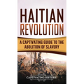 Haitian Revolution: A Captivating Guide to the Abolition of Slavery - Hardcover