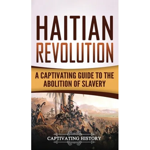 Haitian Revolution: A Captivating Guide to the Abolition of Slavery - Hardcover