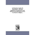 An Elementary Treatise On Determinants: With their Application to Simultaneous Linear Equations and Algebraical Geometry / by Charles L. Dodgson ...