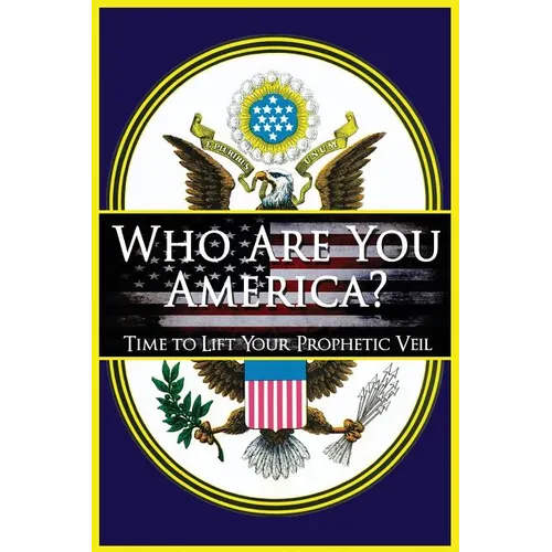 Who Are You America?: Time To Lift Your Prophetic Veil
