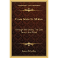 From Pekin To Sikkim: Through The Ordos, The Gobi Desert And Tibet