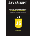 JavaScript: JavaScript Programming Made Easy for Beginners & Intermediates (Step By Step With Hands On Projects) - Paperback