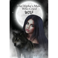 The Alpha's Mate Who Cried Wolf - Paperback