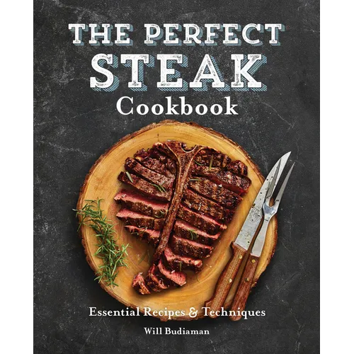 The Perfect Steak Cookbook: Essential Recipes and Techniques - Paperback