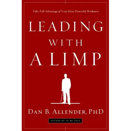 Leading with a Limp: Take Full Advantage of Your Most Powerful Weakness - Paperback