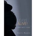 Leave Alive!: Goodbye Domestic Violence - Paperback