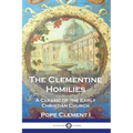 The Clementine Homilies: A Classic of the Early Christian Church - Paperback