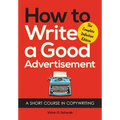 How to Write a Good Advertisement: A Short Course in Copywriting - Paperback