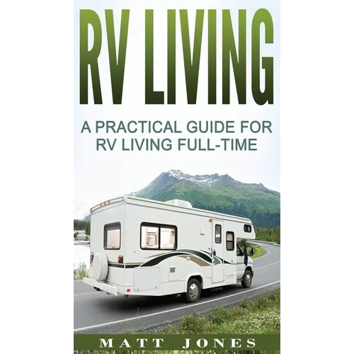 RV Living: A Practical Guide For RV Living Full-Time - Hardcover