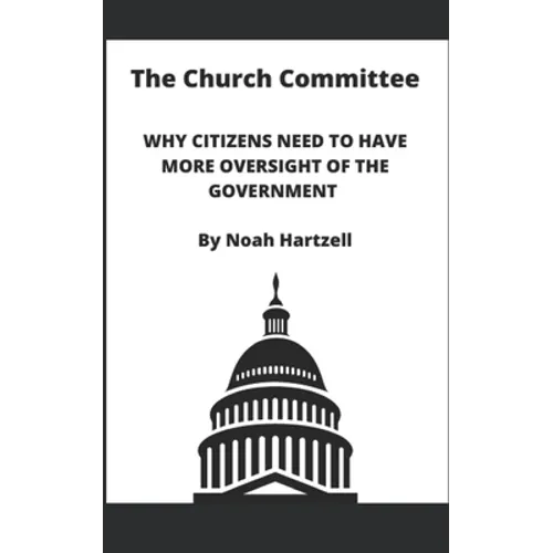 The Church Committee: Why Citizens Need to Have More Oversight of the Government