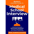 BeMo's Ultimate Guide to Medical School Interview: How to Ace Your Med School Interview without Memorizing any Sample Questions - Paperback