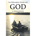 Two Philosophers Wrestle with God: A Dialogue - Paperback