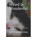 Weird Is Wonderful: Exploring Intuition, Spiritual Awareness, Animal Communication and Reiki Through the Eyes of an Intuitive Animal Empat - Paperback