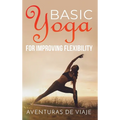 Basic Yoga for Improving Flexibility: Yoga Flexibility and Strength Sequences - Hardcover