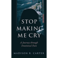 Stop Making Me Cry: A Journey Through Emotional Pain - Hardcover