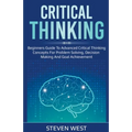 Critical Thinking: Beginners guide to advanced critical thinking concepts for problem solving, decision making and goal achievement - Paperback