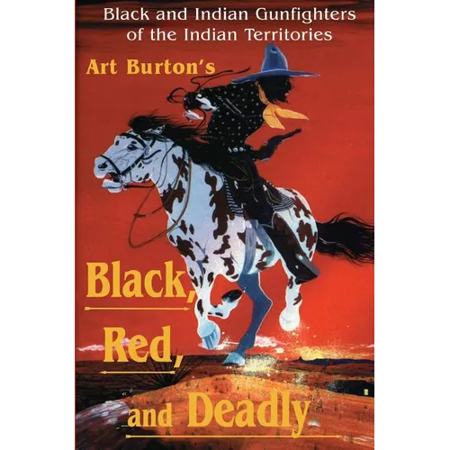 Black, Red and Deadly: Black and Indian Gunfighters of the Indian Territory, 1870-1907 - Paperback