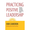Practicing Positive Leadership: Tools and Techniques That Create Extraordinary Results - Paperback