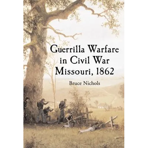 Guerrilla Warfare in Civil War Missouri, Volume I: 1862