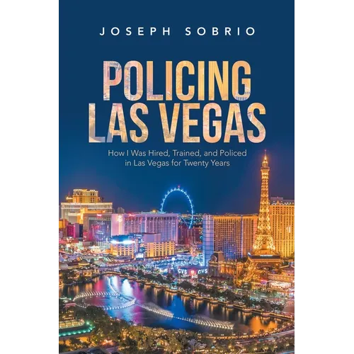 Policing Las Vegas: How I Was Hired, Trained, and Policed in Las Vegas for Twenty Years - Paperback