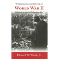 Worshipping the Myths of World War II: Reflections on America's Dedication to War - Paperback