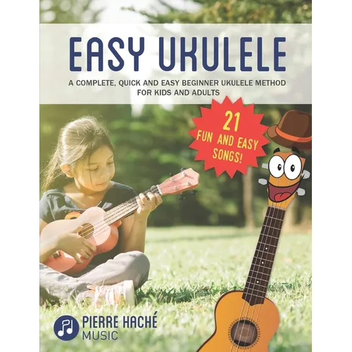 Easy Ukulele: A Complete, Quick and Easy Beginner Ukulele Method for Kids and Adults - Paperback
